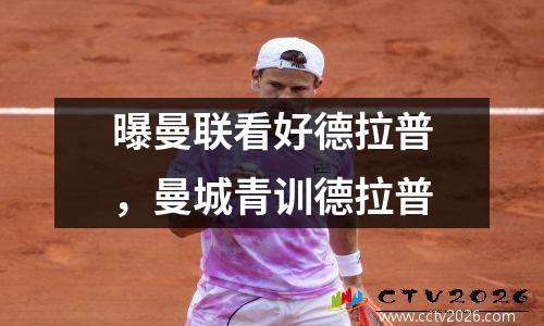 曝曼联看好德拉普，曼城青训德拉普