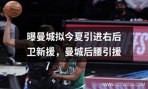 曝曼城拟今夏引进右后卫新援，曼城后腰引援