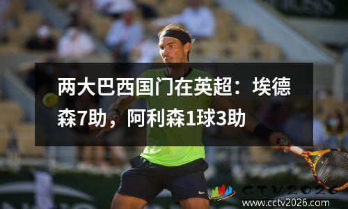 两大巴西国门在英超：埃德森7助，阿利森1球3助
