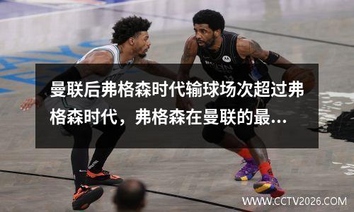 曼联后弗格森时代输球场次超过弗格森时代，弗格森在曼联的最后一个赛季