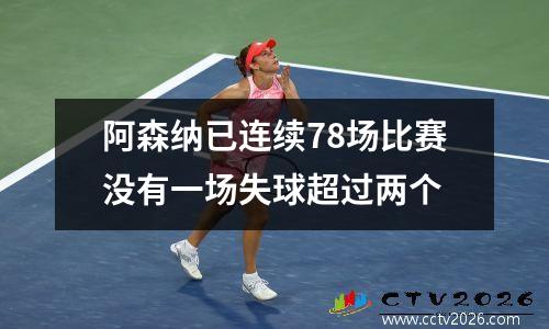 阿森纳已连续78场比赛没有一场失球超过两个