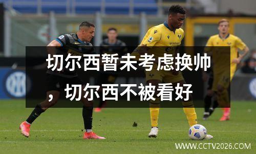 切尔西暂未考虑换帅，切尔西不被看好