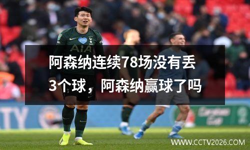 阿森纳连续78场没有丢3个球，阿森纳赢球了吗