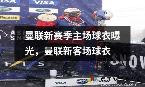 曼联新赛季主场球衣曝光，曼联新客场球衣