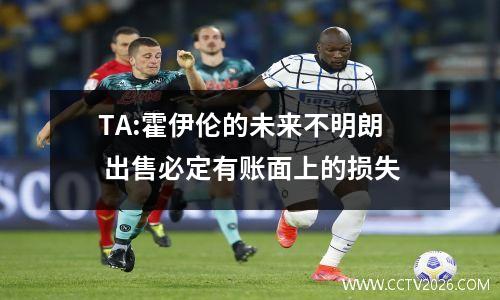 TA:霍伊伦的未来不明朗 出售必定有账面上的损失