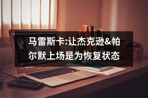 马雷斯卡:让杰克逊&帕尔默上场是为恢复状态