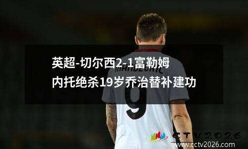 英超-切尔西2-1富勒姆 内托绝杀19岁乔治替补建功