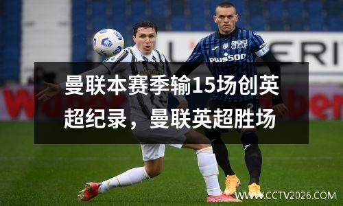 曼联本赛季输15场创英超纪录，曼联英超胜场