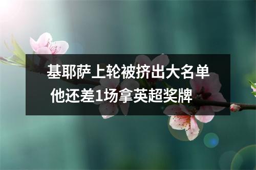 基耶萨上轮被挤出大名单 他还差1场拿英超奖牌