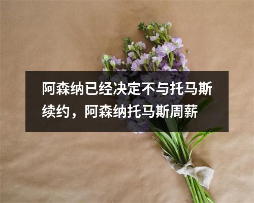 阿森纳已经决定不与托马斯续约，阿森纳托马斯周薪