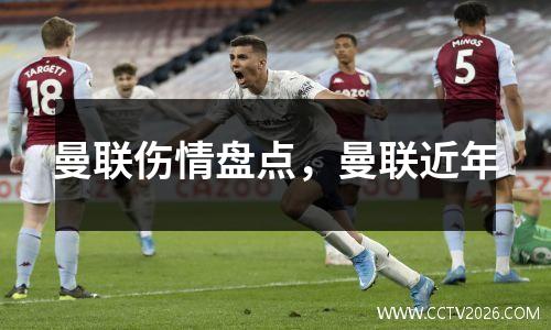 曼联伤情盘点，曼联近年