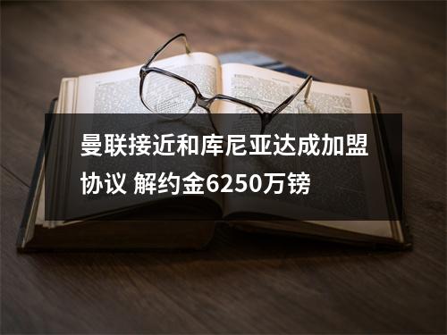 曼联接近和库尼亚达成加盟协议 解约金6250万镑