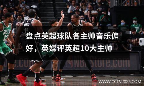 盘点英超球队各主帅音乐偏好，英媒评英超10大主帅