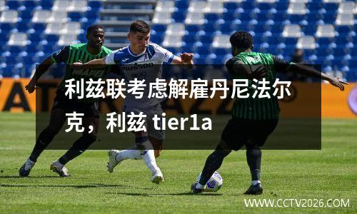 利兹联考虑解雇丹尼法尔克，利兹 tier1a