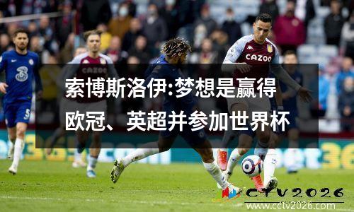 索博斯洛伊:梦想是赢得欧冠、英超并参加世界杯