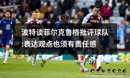 波特谈菲尔克鲁格批评球队:表达观点也须有责任感