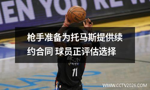 枪手准备为托马斯提供续约合同 球员正评估选择