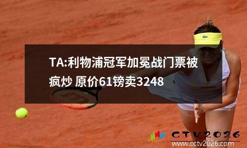 TA:利物浦冠军加冕战门票被疯炒 原价61镑卖3248