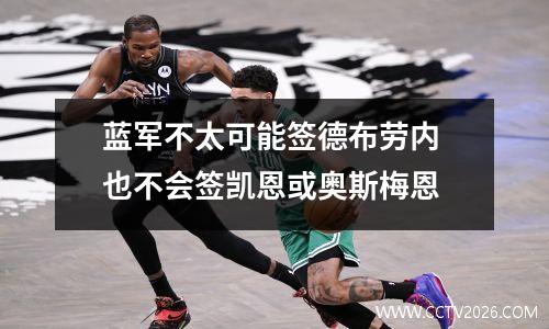 蓝军不太可能签德布劳内 也不会签凯恩或奥斯梅恩