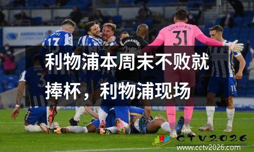 利物浦本周末不败就捧杯，利物浦现场