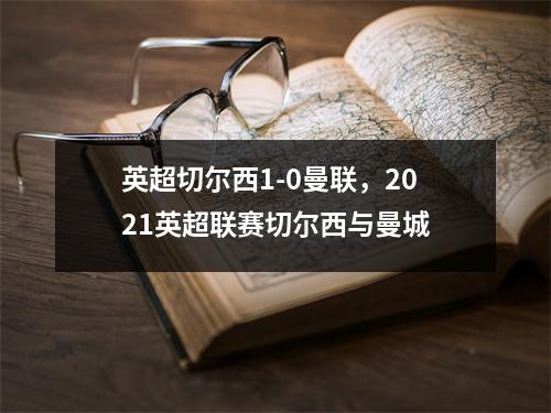 英超切尔西1-0曼联，2021英超联赛切尔西与曼城