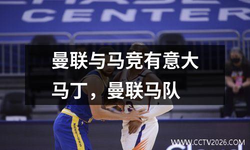 曼联与马竞有意大马丁，曼联马队