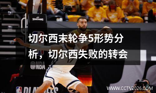 切尔西末轮争5形势分析，切尔西失败的转会