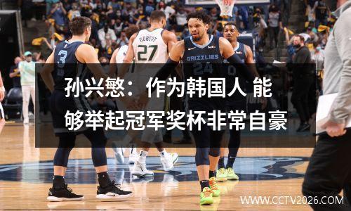 孙兴慜：作为韩国人 能够举起冠军奖杯非常自豪