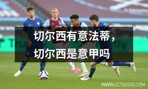 切尔西有意法蒂，切尔西是意甲吗