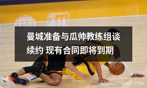 曼城准备与瓜帅教练组谈续约 现有合同即将到期