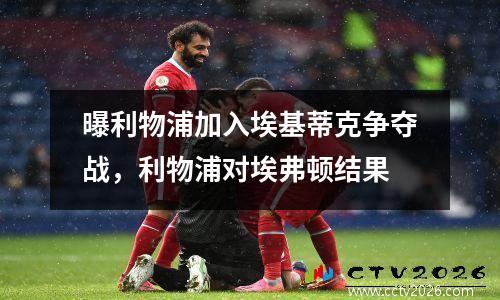 曝利物浦加入埃基蒂克争夺战，利物浦对埃弗顿结果