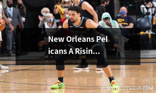 New Orleans Pelicans A Rising Force in the NBA
