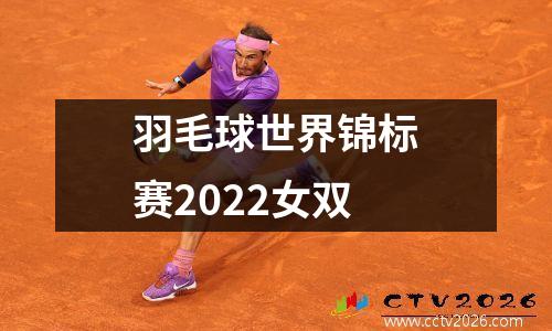 羽毛球世界锦标赛2022女双