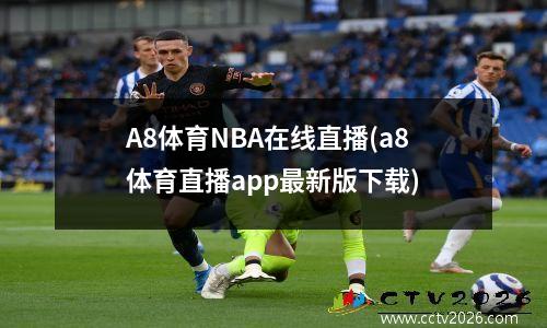 A8体育NBA在线直播(a8体育直播app最新版下载)