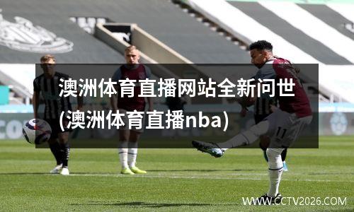 澳洲体育直播网站全新问世(澳洲体育直播nba)