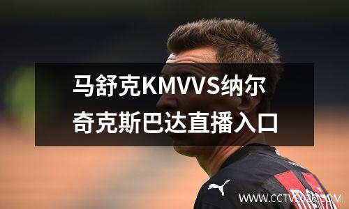 马舒克KMVVS纳尔奇克斯巴达直播入口