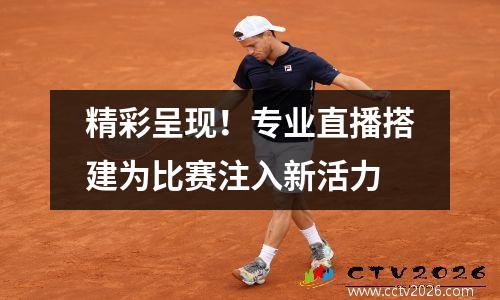 精彩呈现！专业直播搭建为比赛注入新活力