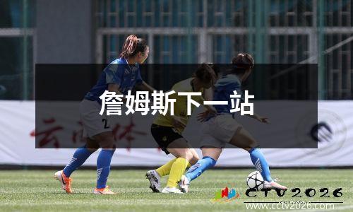 詹姆斯下一站