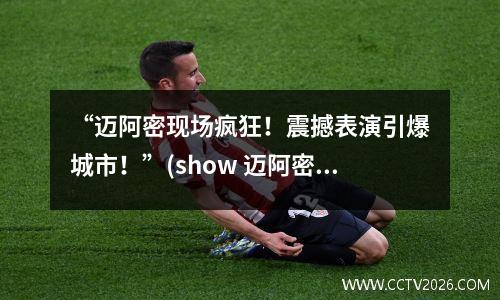 “迈阿密现场疯狂！震撼表演引爆城市！”(show 迈阿密)