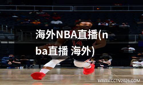 海外NBA直播(nba直播 海外)