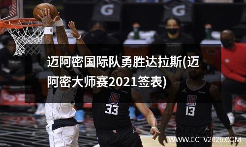 迈阿密国际队勇胜达拉斯(迈阿密大师赛2021签表)