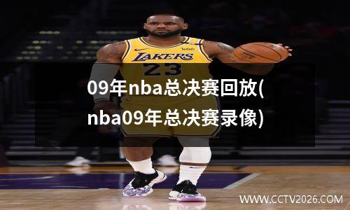 09年nba总决赛回放(nba09年总决赛录像)