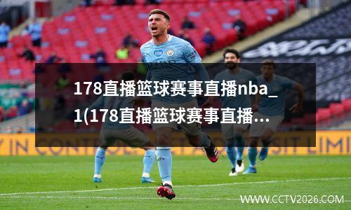178直播篮球赛事直播nba_1(178直播篮球赛事直播袋鼠直播)