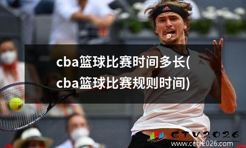 cba篮球比赛时间多长(cba篮球比赛规则时间)