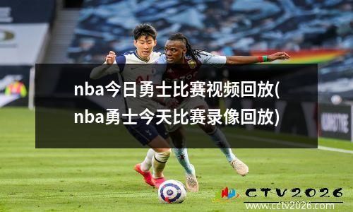 nba今日勇士比赛视频回放(nba勇士今天比赛录像回放)