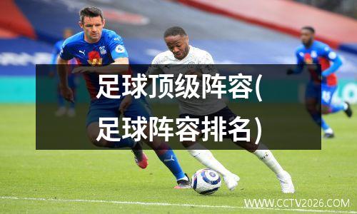 足球顶级阵容(足球阵容排名)
