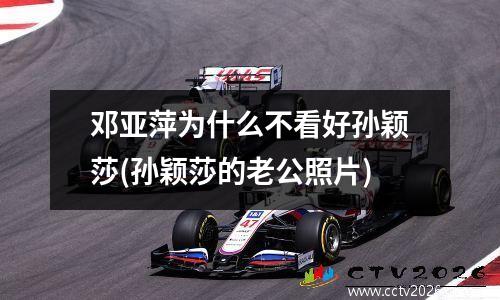 邓亚萍为什么不看好孙颖莎(孙颖莎的老公照片)