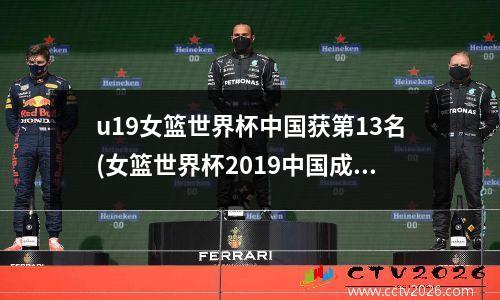 u19女篮世界杯中国获第13名(女篮世界杯2019中国成绩)