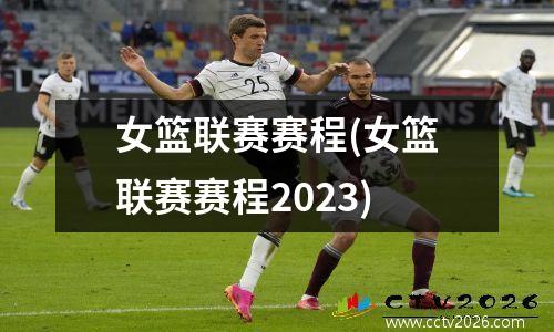 女篮联赛赛程(女篮联赛赛程2023)