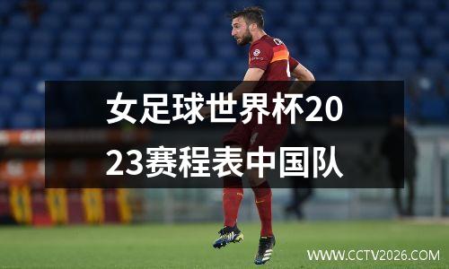 女足球世界杯2023赛程表中国队